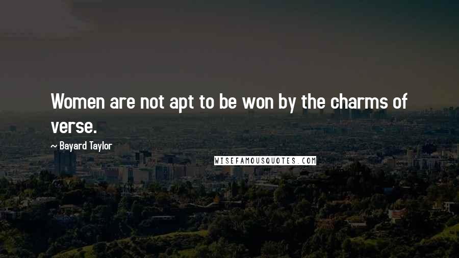 Bayard Taylor Quotes: Women are not apt to be won by the charms of verse.