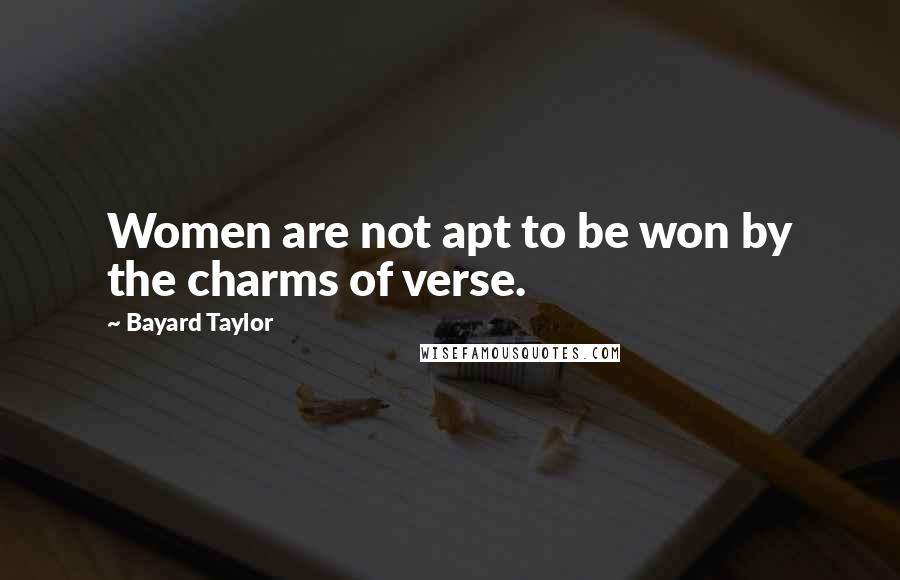 Bayard Taylor Quotes: Women are not apt to be won by the charms of verse.