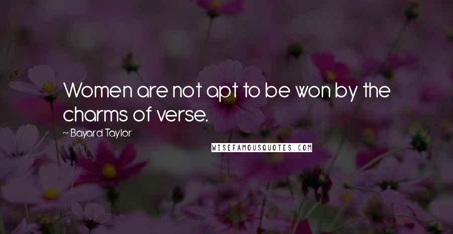 Bayard Taylor Quotes: Women are not apt to be won by the charms of verse.