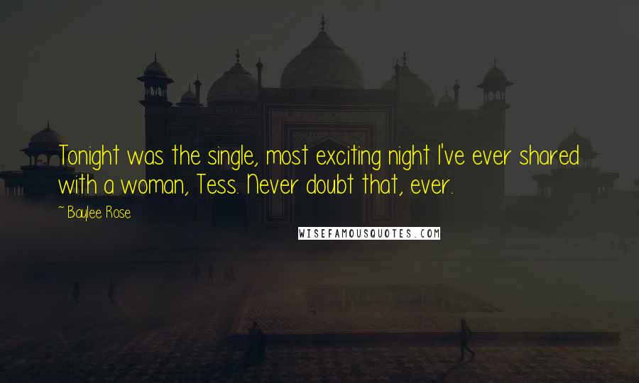 Baylee Rose Quotes: Tonight was the single, most exciting night I've ever shared with a woman, Tess. Never doubt that, ever.