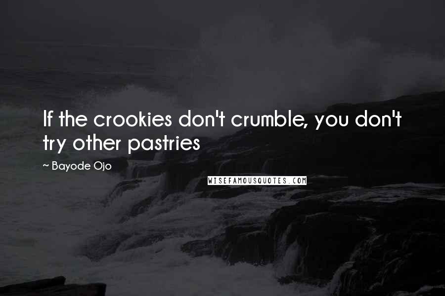Bayode Ojo Quotes: If the crookies don't crumble, you don't try other pastries