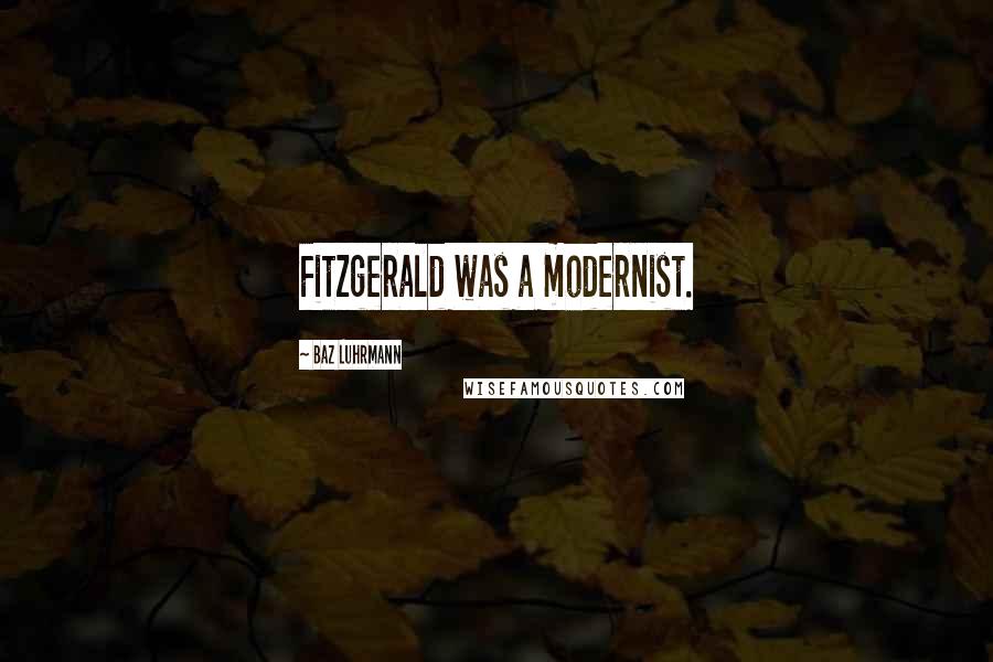 Baz Luhrmann Quotes: Fitzgerald was a modernist.