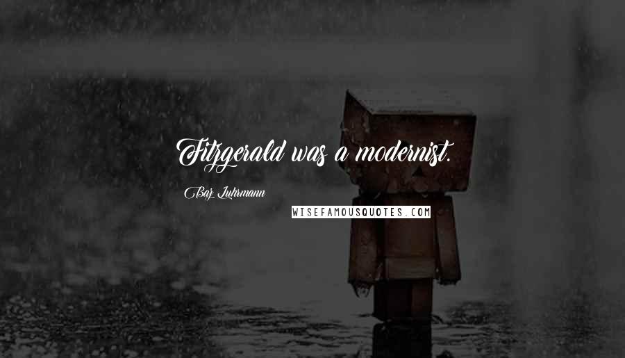 Baz Luhrmann Quotes: Fitzgerald was a modernist.