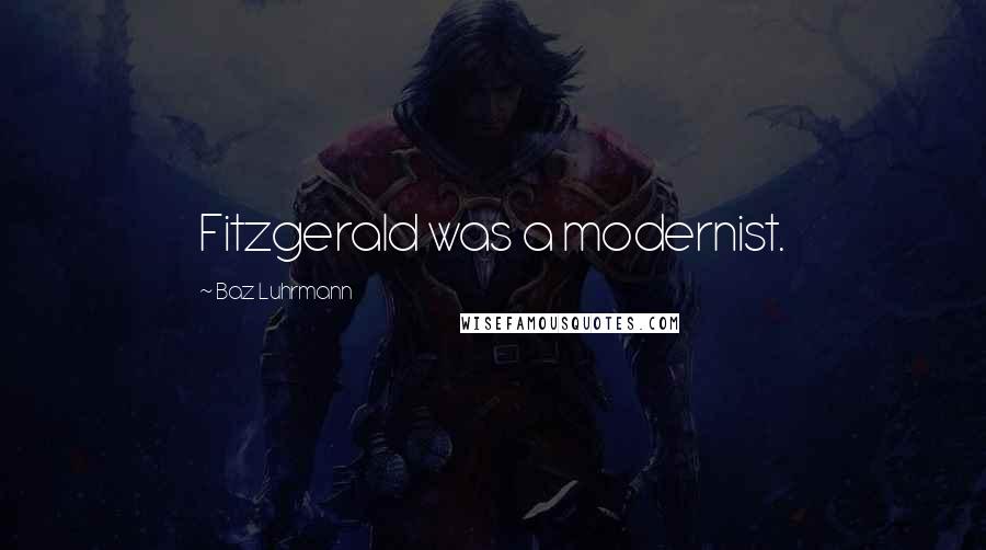 Baz Luhrmann Quotes: Fitzgerald was a modernist.