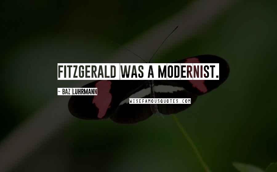 Baz Luhrmann Quotes: Fitzgerald was a modernist.