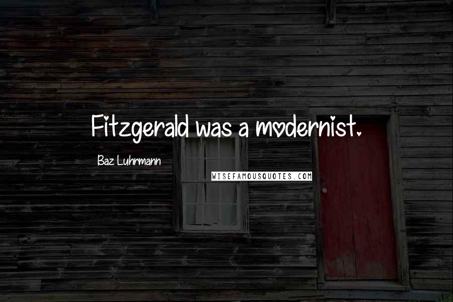 Baz Luhrmann Quotes: Fitzgerald was a modernist.