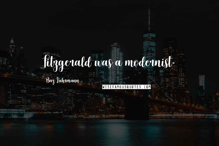 Baz Luhrmann Quotes: Fitzgerald was a modernist.