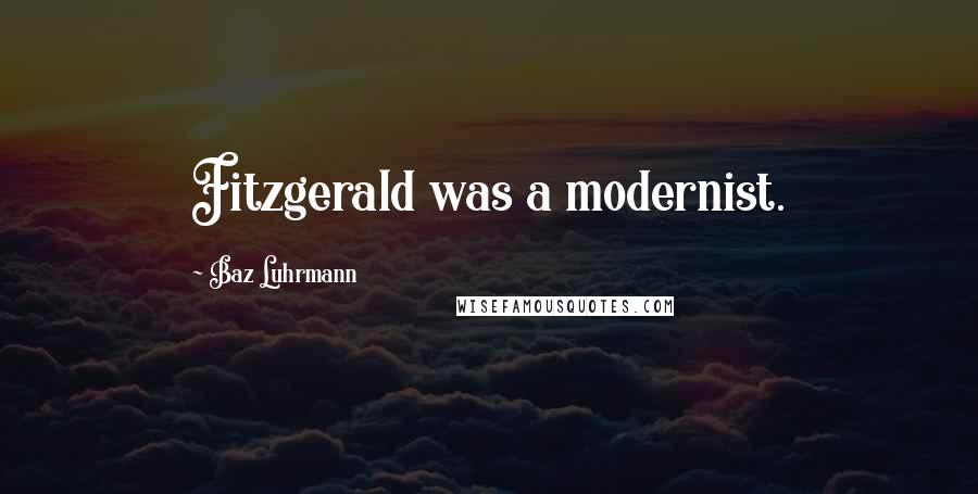Baz Luhrmann Quotes: Fitzgerald was a modernist.