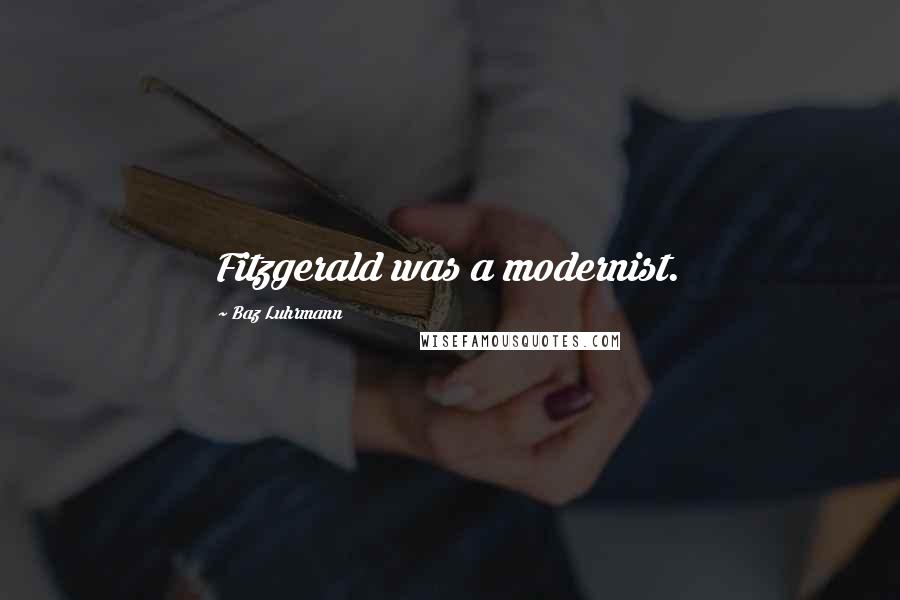 Baz Luhrmann Quotes: Fitzgerald was a modernist.
