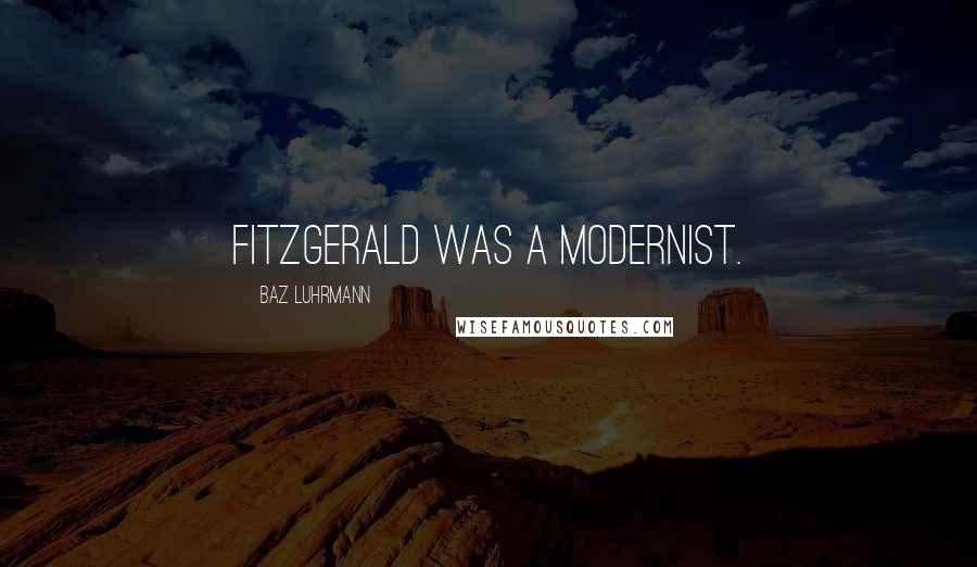 Baz Luhrmann Quotes: Fitzgerald was a modernist.