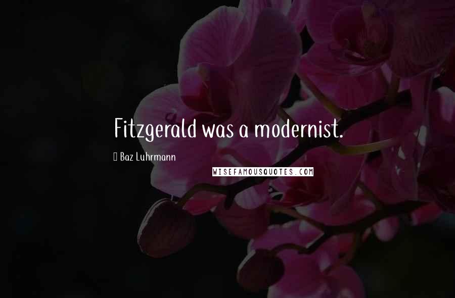 Baz Luhrmann Quotes: Fitzgerald was a modernist.