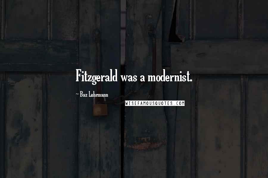 Baz Luhrmann Quotes: Fitzgerald was a modernist.