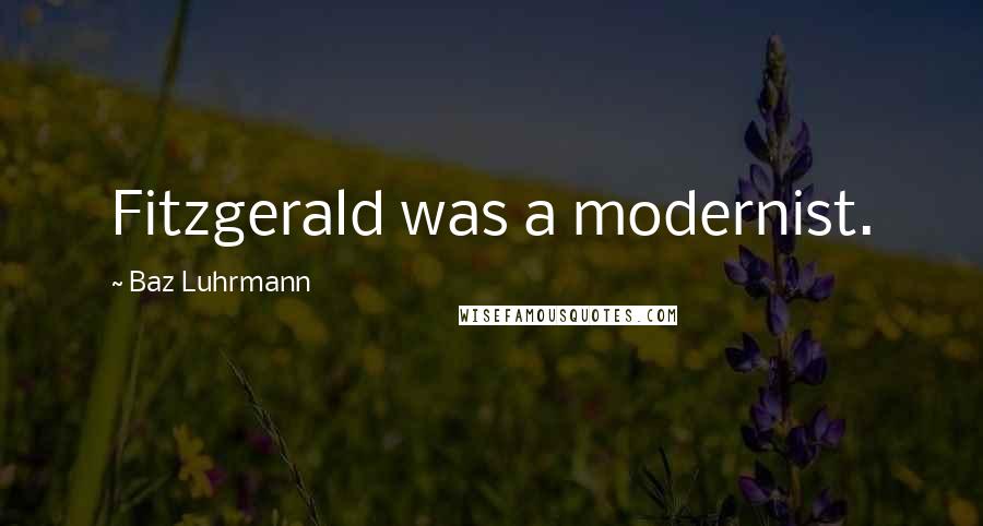 Baz Luhrmann Quotes: Fitzgerald was a modernist.