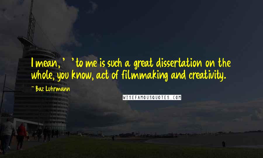 Baz Luhrmann Quotes: I mean, '8½' to me is such a great dissertation on the whole, you know, act of filmmaking and creativity.