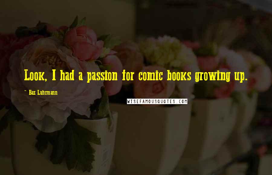 Baz Luhrmann Quotes: Look, I had a passion for comic books growing up.