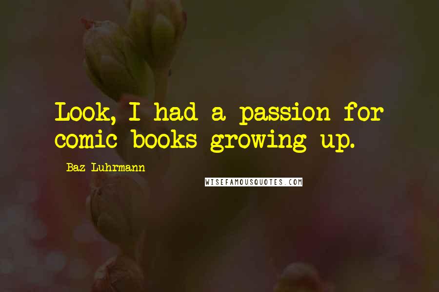 Baz Luhrmann Quotes: Look, I had a passion for comic books growing up.