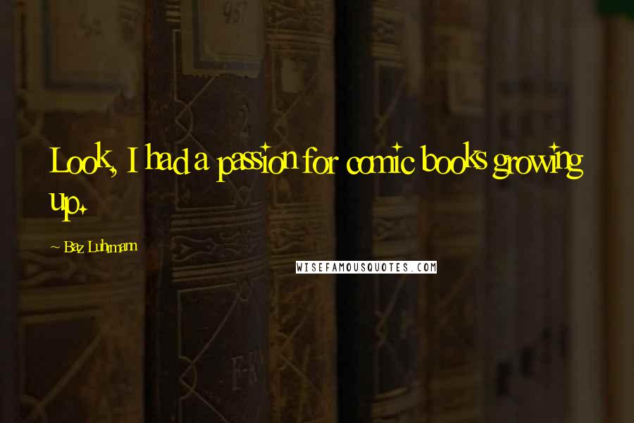 Baz Luhrmann Quotes: Look, I had a passion for comic books growing up.