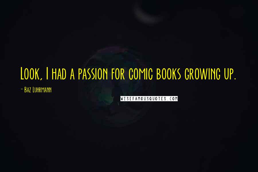 Baz Luhrmann Quotes: Look, I had a passion for comic books growing up.