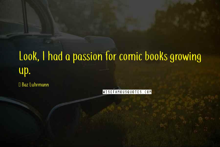 Baz Luhrmann Quotes: Look, I had a passion for comic books growing up.