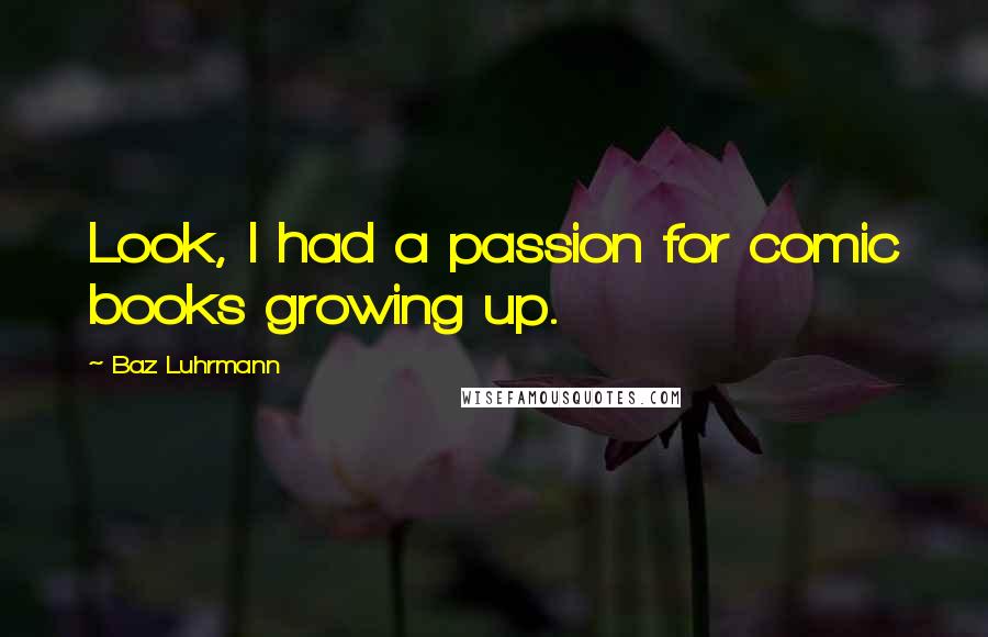 Baz Luhrmann Quotes: Look, I had a passion for comic books growing up.