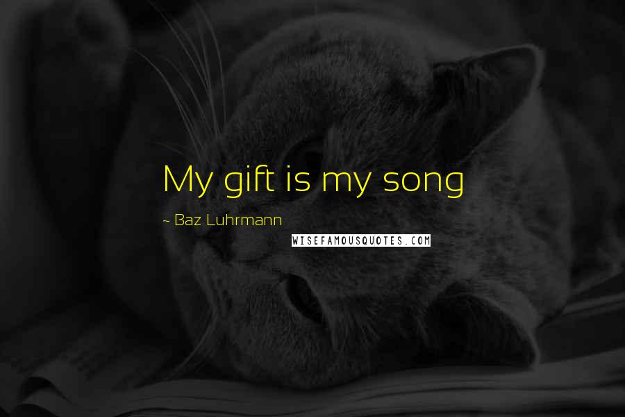 Baz Luhrmann Quotes: My gift is my song