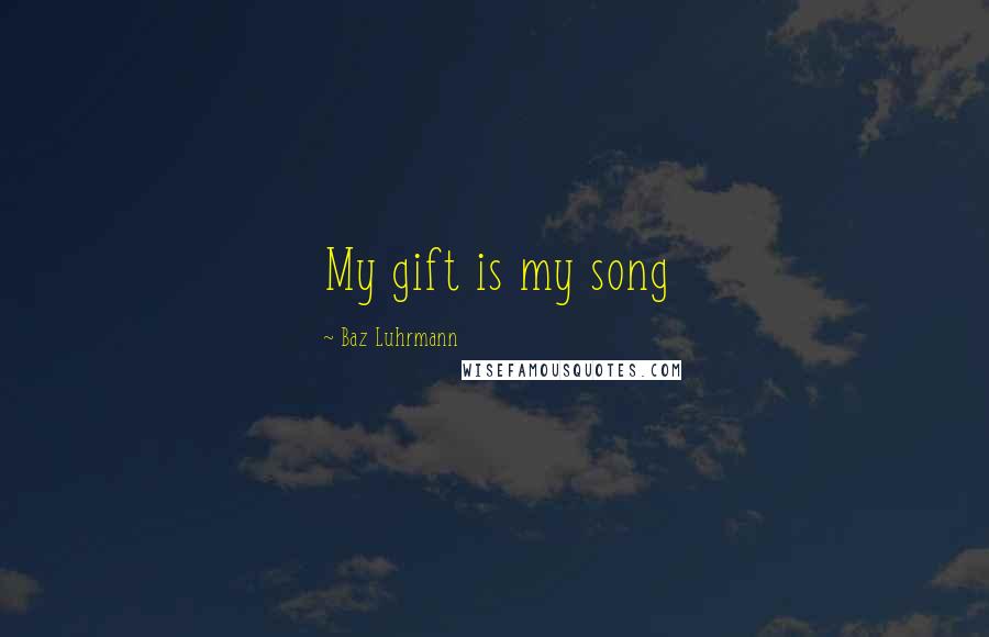 Baz Luhrmann Quotes: My gift is my song