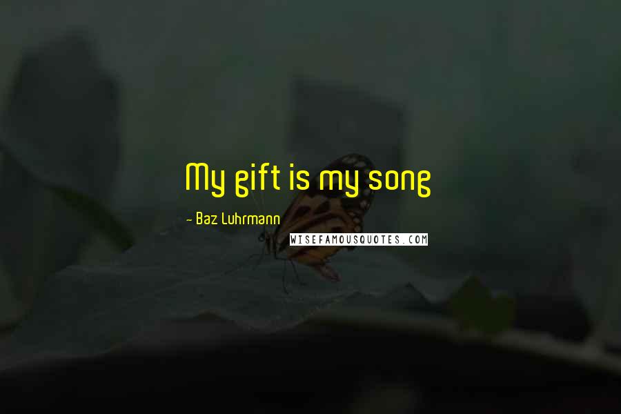 Baz Luhrmann Quotes: My gift is my song