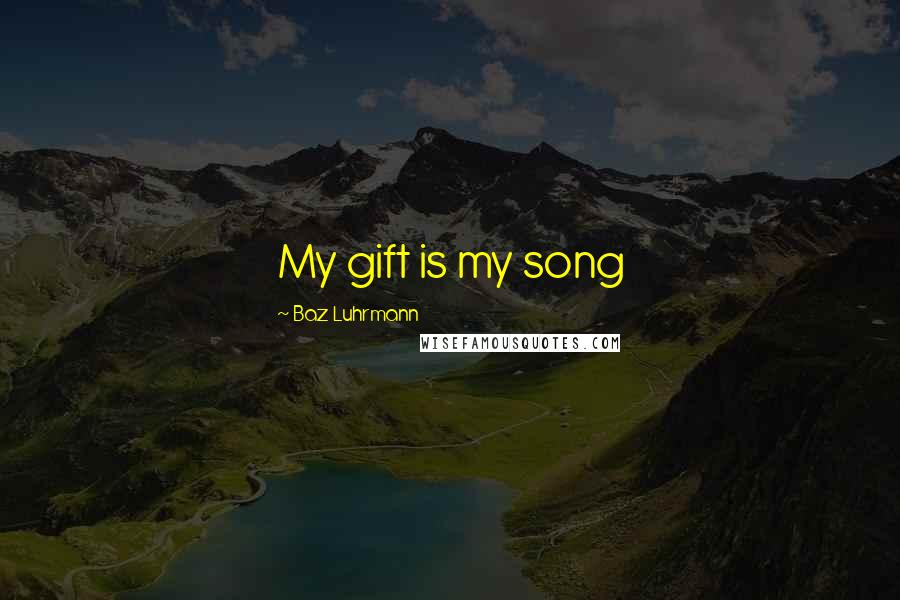 Baz Luhrmann Quotes: My gift is my song