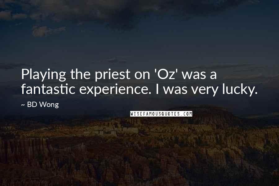 BD Wong Quotes: Playing the priest on 'Oz' was a fantastic experience. I was very lucky.