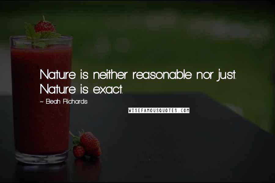 Beah Richards Quotes: Nature is neither reasonable nor just. Nature is exact.