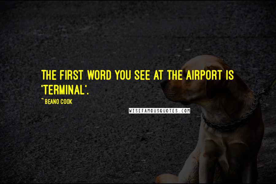 Beano Cook Quotes: The first word you see at the airport is 'terminal'.