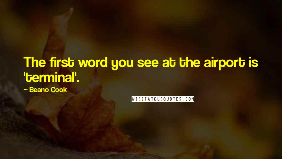 Beano Cook Quotes: The first word you see at the airport is 'terminal'.