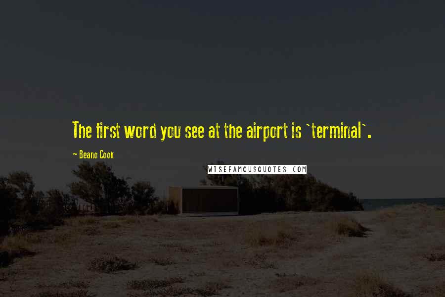 Beano Cook Quotes: The first word you see at the airport is 'terminal'.