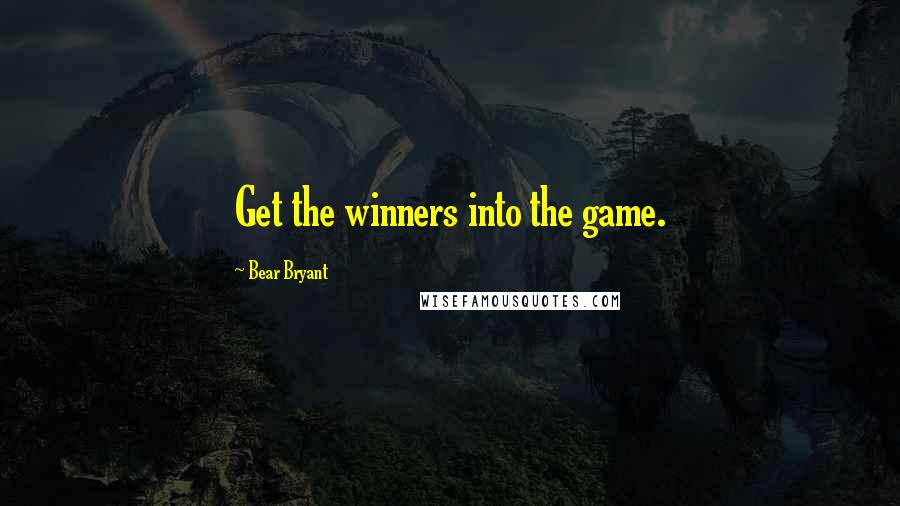 Bear Bryant Quotes: Get the winners into the game.