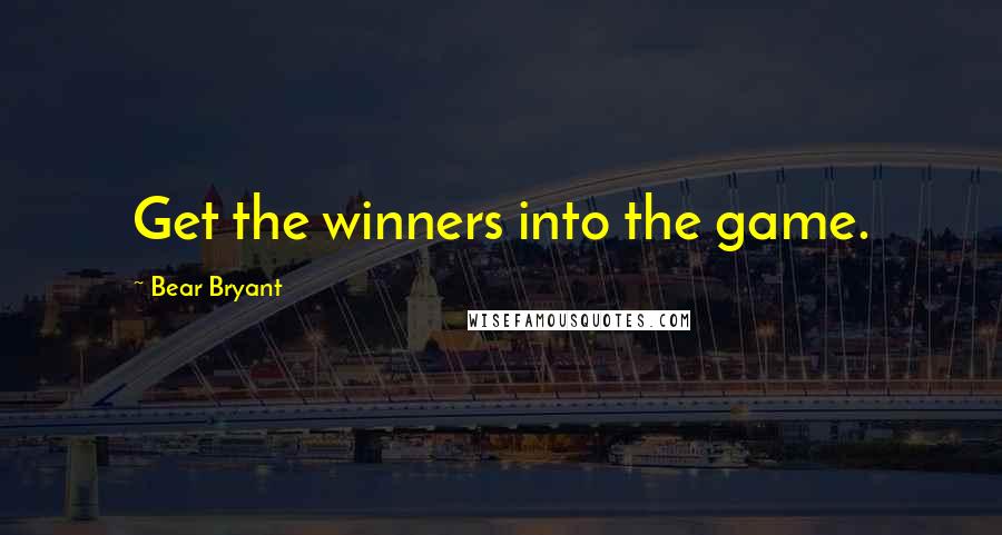 Bear Bryant Quotes: Get the winners into the game.