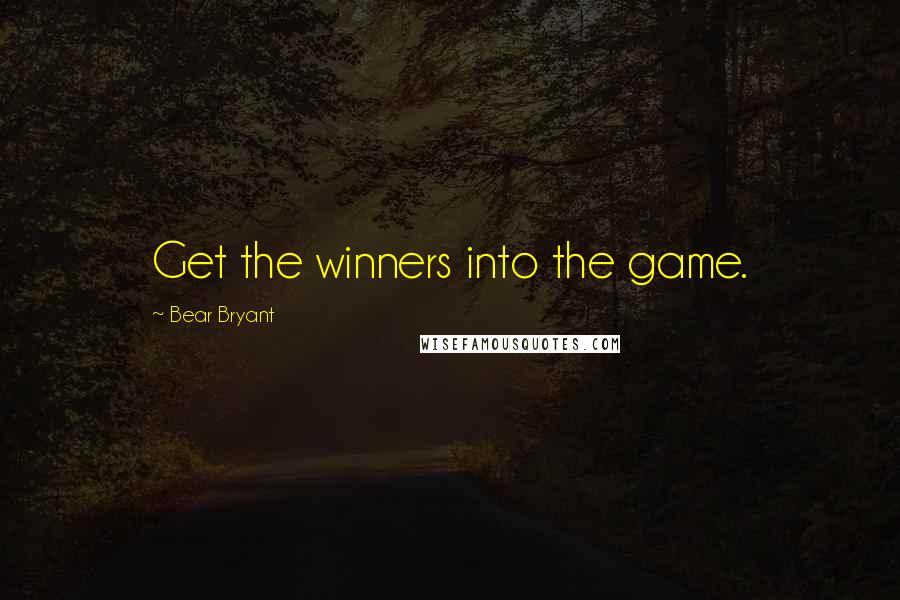 Bear Bryant Quotes: Get the winners into the game.