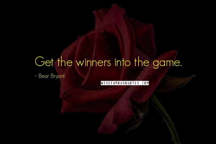 Bear Bryant Quotes: Get the winners into the game.