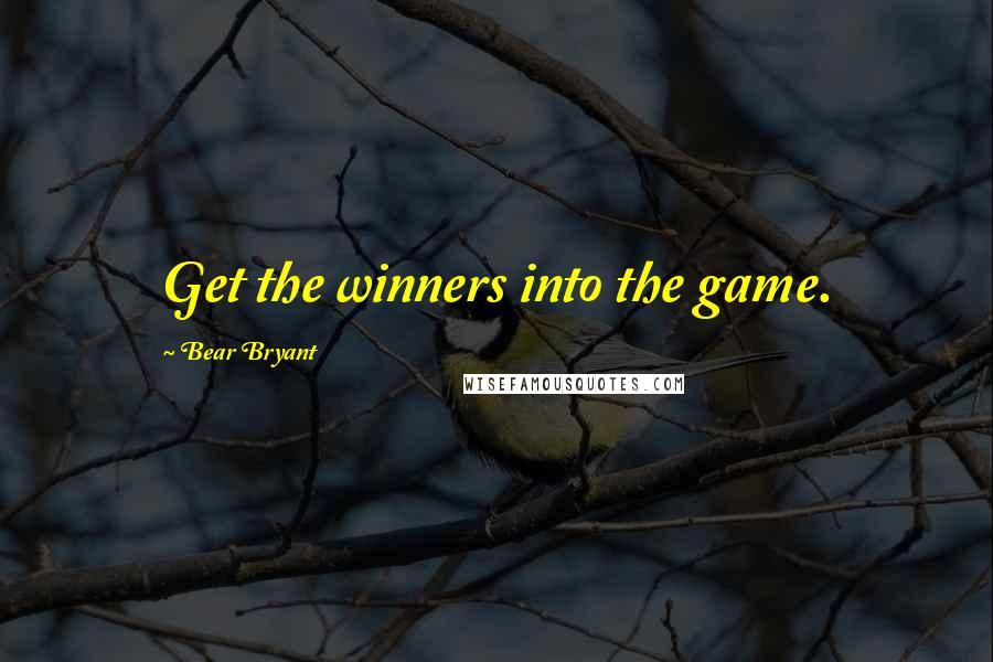 Bear Bryant Quotes: Get the winners into the game.