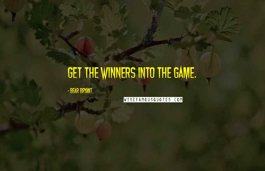 Bear Bryant Quotes: Get the winners into the game.