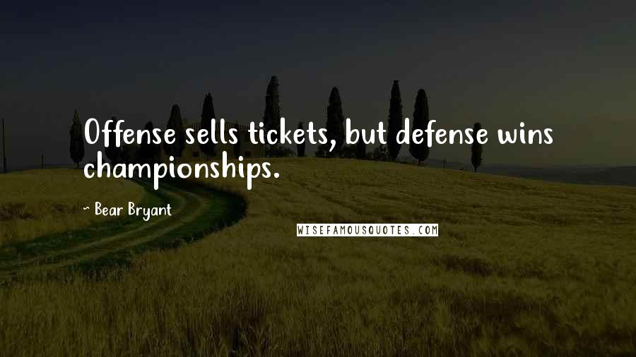 Bear Bryant Quotes: Offense sells tickets, but defense wins championships.