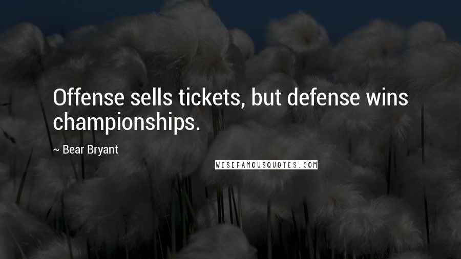 Bear Bryant Quotes: Offense sells tickets, but defense wins championships.