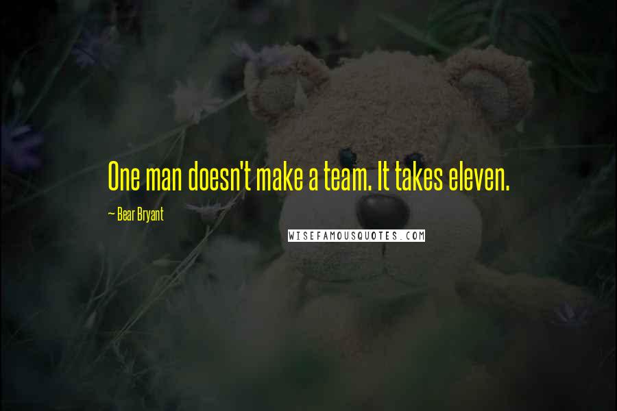 Bear Bryant Quotes: One man doesn't make a team. It takes eleven.