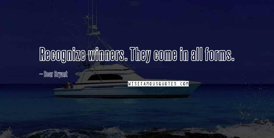 Bear Bryant Quotes: Recognize winners. They come in all forms.