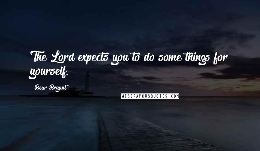 Bear Bryant Quotes: The Lord expects you to do some things for yourself.