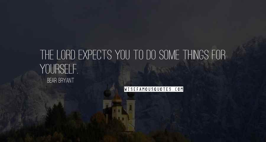 Bear Bryant Quotes: The Lord expects you to do some things for yourself.