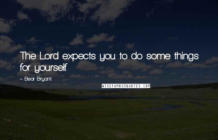 Bear Bryant Quotes: The Lord expects you to do some things for yourself.