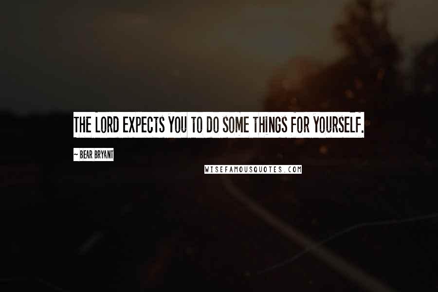 Bear Bryant Quotes: The Lord expects you to do some things for yourself.