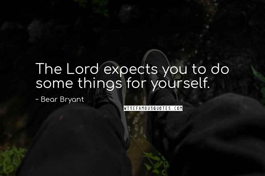 Bear Bryant Quotes: The Lord expects you to do some things for yourself.