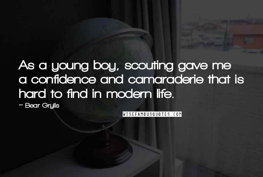 Bear Grylls Quotes: As a young boy, scouting gave me a confidence and camaraderie that is hard to find in modern life.