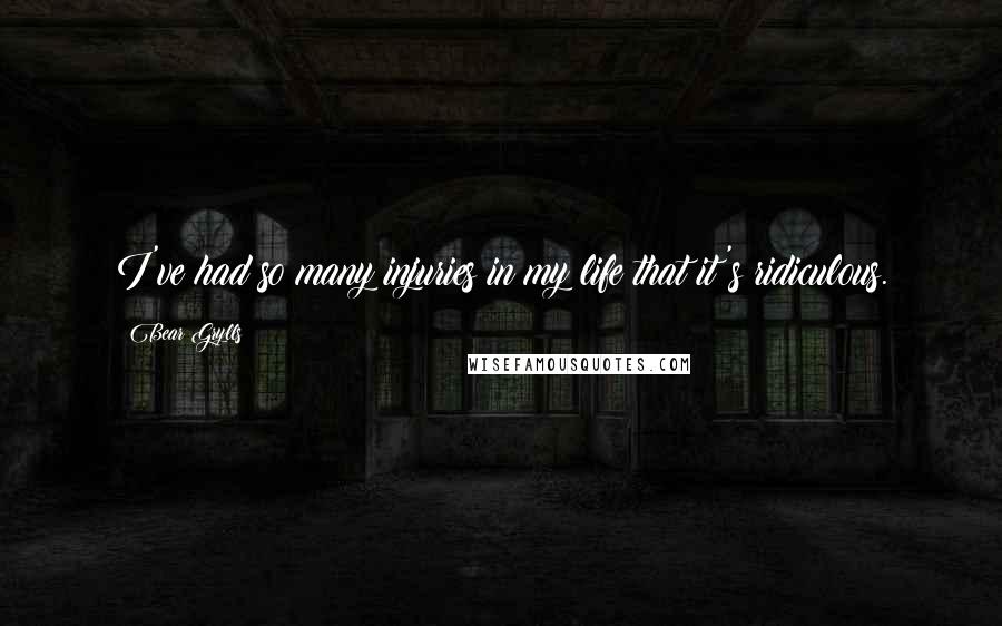 Bear Grylls Quotes: I've had so many injuries in my life that it's ridiculous.